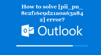 How to solve [pii_pn_8e2f16c9d21a0a63a842] error?